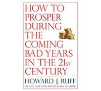 How to Prosper During the Coming Bad Years in the 21st Century Howard Ruff (Auteur)