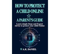 HOW TO PROTECT A CHILD ONLINE | HOW TO PROTECT A CHILD ON THE INTERNET | INTERNET PROTECTION FOR KIDS | | INTERNET SAFETY FOR CHILREN | ONLINE SAFETY ... SAFETY GUIDE FOR PARENTS: AN EFFECTIVE GUIDE
