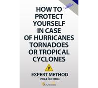 How to Protect Yourself in Case of Hurricanes, Tornadoes, or Tropical Cyclones: Survival Manual - Survival Guide - Survival skills