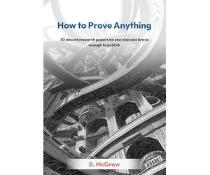 How to Prove Anything: 30 absurd research papers no one else was brave enough to publish