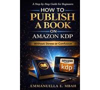 How to Publish a Book on Amazon KDP: A Step-by-Step Guide for Beginners