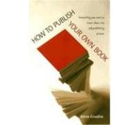 How to Publish Your Own Book: Everything You Need to Know about the Self-Publishing Process Crosbie, Anna (Auteur)