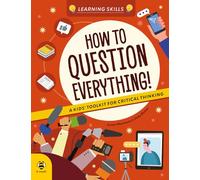 How to Question Everything: A Kids' Toolkit for Critical Thinking