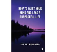 How to Quiet Your Mind and Lead a Purposeful Life