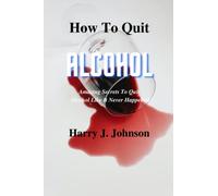 How To Quit Alcohol: Amazing Secrets Quit Alcohol Like It Never Happened. Powerful Strategies To Stop Drinking without willpower and suffering withdrawal pangs and recover from Alcohol addictions.