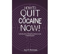 How to Quit Cocaine Now!: A Self-help Guide to Kicking Your Addiction to Crack or Powdered Cocaine. (GlobalAddictionSolutions.org)