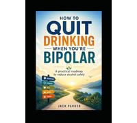 How To Quit Drinking When You Are Bipolar: A practical roadmap to reduce alcohol safely