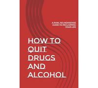 How to Quit Drugs and Alcohol: A Raw, No-Nonsense Guide to Reclaiming Your Life