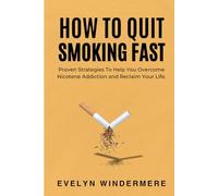 How to Quit Smoking Fast: Proven Strategies to Help You Overcome Nicotine Addiction and Reclaim Your Life