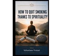 How to quit Smoking thanks to Spirituality: An inner journey from the slavery of nicotine to devotion to a Supreme Entity, through cognitive ... of abundance and daily contemplative practice