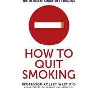 How To Quit Smoking: The Ultimate Smokefree Formula (Paperback) Professor Robert West, (Auteur)