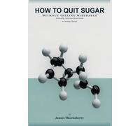 How to Quit Sugar Without Feeling Miserable: The Real Science of Cravings, the Myths That Don't Hold Up, and a Practical Plan That Actually Works