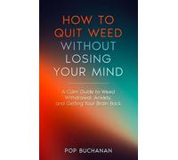 How to Quit Weed Without Losing Your Mind: A Calm Guide to Marijuana Withdrawal, Anxiety, and Getting Your Brain Back