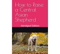 How to Raise a Central Asian Shepherd: Abridged Edition