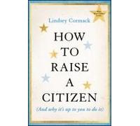 How To Raise A Citizen (And Why It's Up To You To Do It)