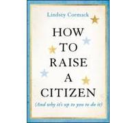 How To Raise A Citizen (And Why It's Up To You To Do It)