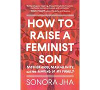 How to Raise a Feminist Son: Motherhood, Masculinity, and the Making of My Family