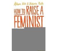 How to Raise a Feminist - [Version Originale] Allison Vale, Victoria Ralfs (Auteur)