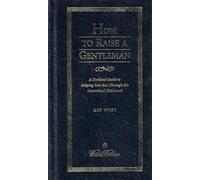 How to Raise a Gentleman a Civilized Guide to Helping Your Son Through His Uncivilized Childhood (Leather Bound)