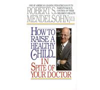 How to Raise a Healthy Child Robert Mendelsohn (Auteur)