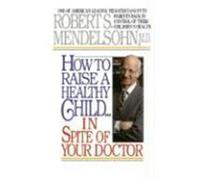 How to Raise a Healthy Child Robert Mendelsohn (Auteur)