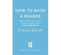 How to Raise a Reader The one habit that can change your child’s life - Claire Smith - Headline Home - ebook (ePub) - Livre
