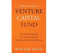 How To Raise A Venture Capital Fund: The Essential Guide on Fundraising and Understanding Limited Partners