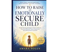How to Raise an Emotionally Secure Child: Gentle Parenting Tools for Emotional Growth, Calm Discipline, Anger Management, Trauma Healing, and Stronger Family Bonds