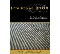 How to Raise an Ox: Zen Practice as Taught in Master Dogen's Shobogenzo