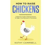 How to Raise Chickens A Beginners Guide to Raising Chickens for Eggs in Your Backyard or Homestead - Kathy Campbell - Amazon Digital Services LLC KDP - Li Kathy CampbellKathy Campbell (Auteur)