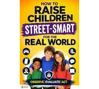 How to Raise Children Street Smart for the Real World: A Psychology-Based System from Playground to Digital World - Observe, Evaluate, Act