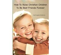 How To Raise Christian Children To Be Best Friends Forever