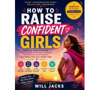 How to Raise Confident Girls: A Practical Guide to Building Self-Esteem, Emotional Strength, and Fearless Independence in a World That Challenges Them