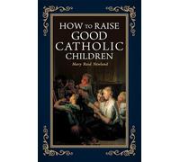 How to Raise Good Catholic Children