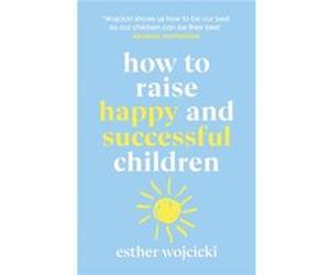 How to Raise Happy and Successful Children by Esther Wojcicki Esther Wojcicki (Auteur)