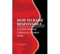 How to Raise Responsible and Well-Behaved Children in a Broken World.
