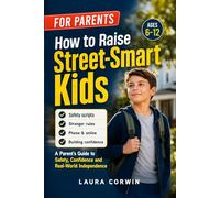 How to Raise Street-Smart Kids: A Parent’s Guide to Teaching Kids Safety, Boundaries, Good Judgment, and Real-World Confidence | Scripts for Ages 6-12