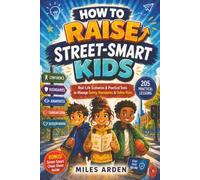 How to Raise Street-Smart Kids: Practical Conversations, Real-Life Scenarios, and Simple Tools to Manage Safety, Boundaries, and Online Risks with Calm and Clarity
