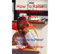 How To Raise Your Children Without Losing Your mind!: "Don't Lose Your Mind"