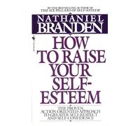 How to Raise Your Self-Esteem: The Proven Action-Oriented Approach to Greater Self-Respect and Self-Confidence