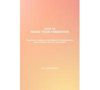 How To Raise Your Vibration: 25 ways to unlock the energy of abundance and attract the life you want
