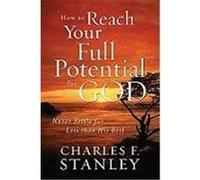 How to Reach Your Full Potential for God: Never Settle for Less Than His Best Stanley, Charles F. (Auteur)