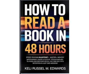 How to Read a Book in 48 Hours: Speed Reading Blueprint: Master Fast Understanding, Memory Improvement Hacks & Focus Techniques to Finish and Recall Any Book with 80% Retention in Just One Weekend