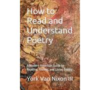 How to Read and Understand Poetry: A Modern American Guide to Reading, Feeling, and Living Poetry