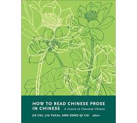 How to Read Chinese Prose in Chinese: A Course in Classical Chinese
