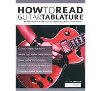 How to Read Guitar Tablature: A Complete Guide to Reading Guitar Tab and Performing Modern Guitar Techniques
