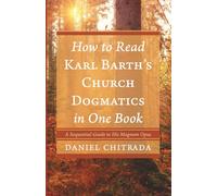 How to Read Karl Barth's Church Dogmatics in One Book: A Sequential Guide to His Magnum Opus