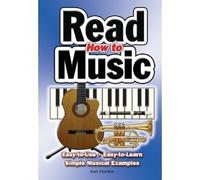 'How to Read Music: Easy to Use, Easy to Learn, Over 100 Examples'