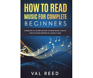 How to Read Music for Complete Beginners: Complete A-Z Guide on How to Read Music, Even If You’ve Never Stepped In A Music Class
