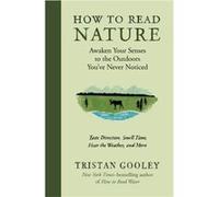 How to Read Nature Awaken Your Senses to the Outdoors Youve Never Noticed by Tristan Gooley Tristan Gooley (Auteur)